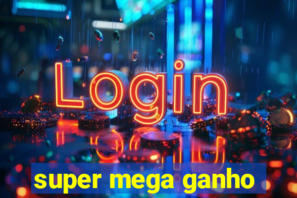 super mega ganho